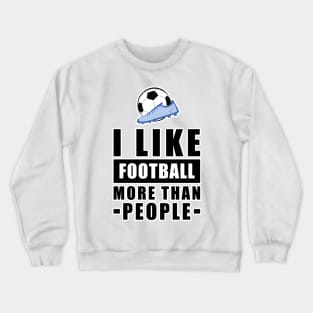 I Like Football/Soccer More Than People - Funny Quote Crewneck Sweatshirt